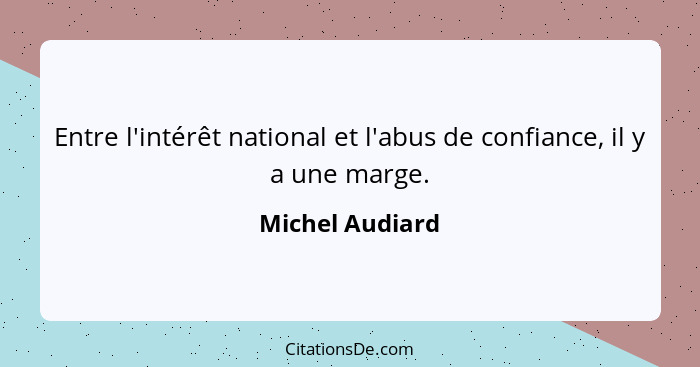 Entre l'intérêt national et l'abus de confiance, il y a une marge.... - Michel Audiard