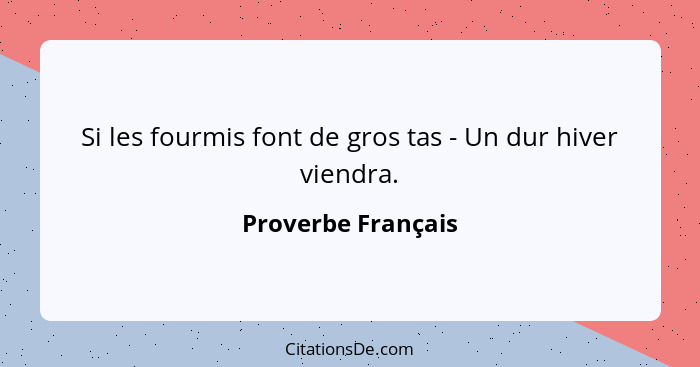 Si les fourmis font de gros tas - Un dur hiver viendra.... - Proverbe Français