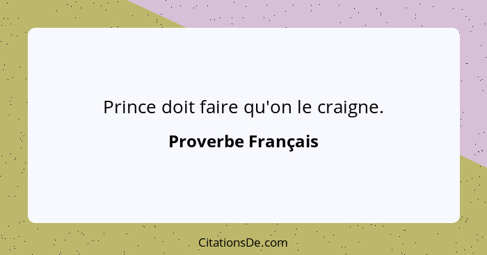 Prince doit faire qu'on le craigne.... - Proverbe Français