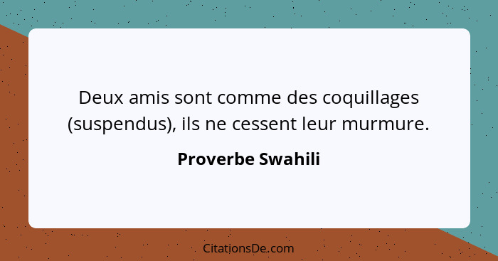 Deux amis sont comme des coquillages (suspendus), ils ne cessent leur murmure.... - Proverbe Swahili