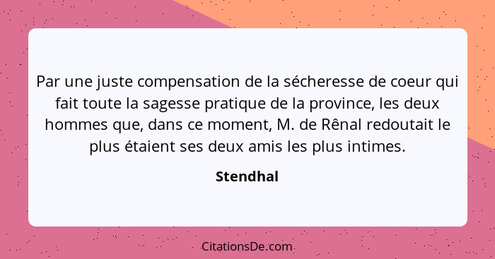 Par une juste compensation de la sécheresse de coeur qui fait toute la sagesse pratique de la province, les deux hommes que, dans ce moment... - Stendhal