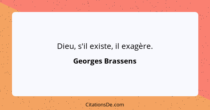 Dieu, s'il existe, il exagère.... - Georges Brassens