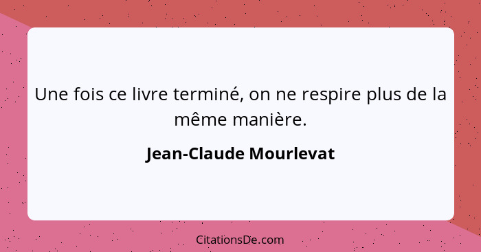 Une fois ce livre terminé, on ne respire plus de la même manière.... - Jean-Claude Mourlevat