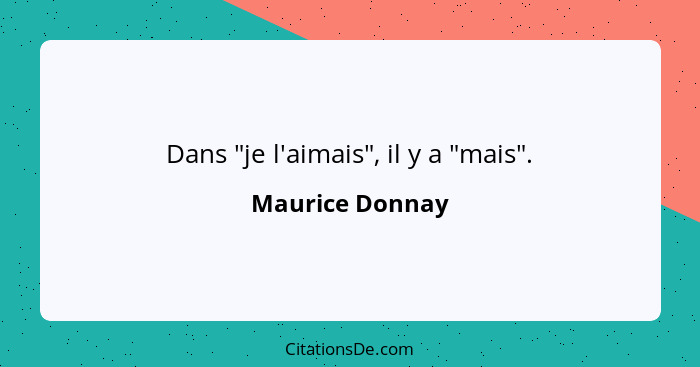 Dans "je l'aimais", il y a "mais".... - Maurice Donnay