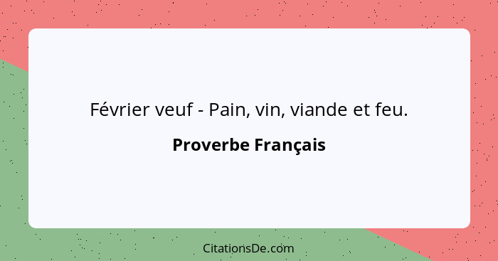 Février veuf - Pain, vin, viande et feu.... - Proverbe Français