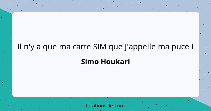 Il n'y a que ma carte SIM que j'appelle ma puce !... - Simo Houkari