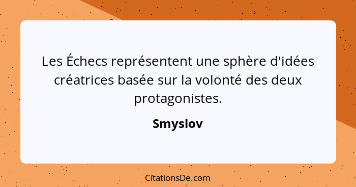 Les Échecs représentent une sphère d'idées créatrices basée sur la volonté des deux protagonistes.... - Smyslov