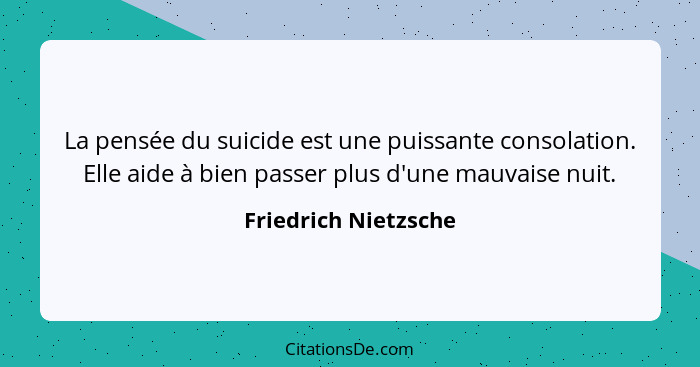 La pensée du suicide est une puissante consolation. Elle aide à bien passer plus d'une mauvaise nuit.... - Friedrich Nietzsche