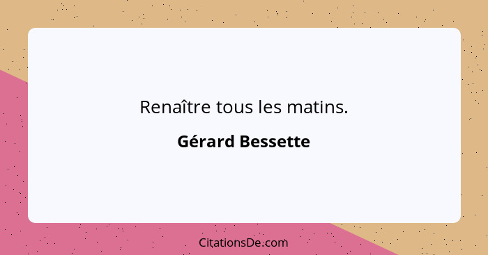 Renaître tous les matins.... - Gérard Bessette