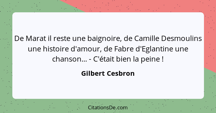 De Marat il reste une baignoire, de Camille Desmoulins une histoire d'amour, de Fabre d'Eglantine une chanson... - C'était bien la p... - Gilbert Cesbron