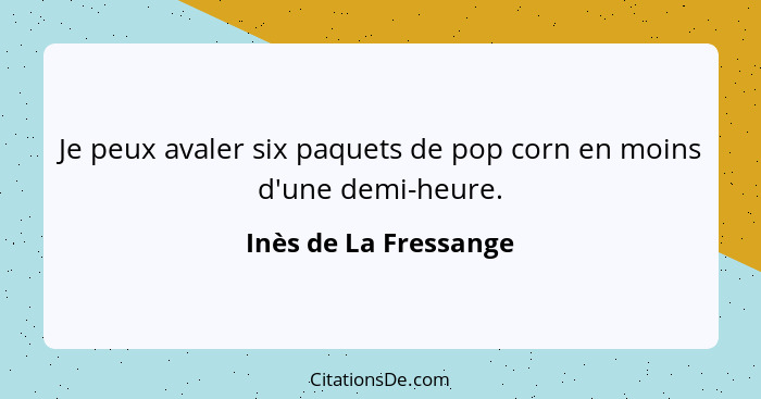 Je peux avaler six paquets de pop corn en moins d'une demi-heure.... - Inès de La Fressange