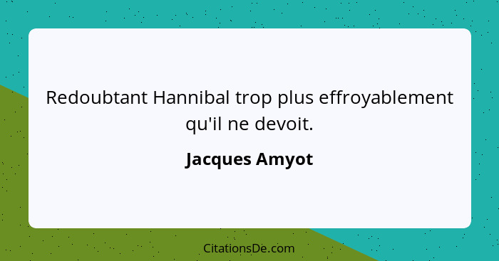 Redoubtant Hannibal trop plus effroyablement qu'il ne devoit.... - Jacques Amyot