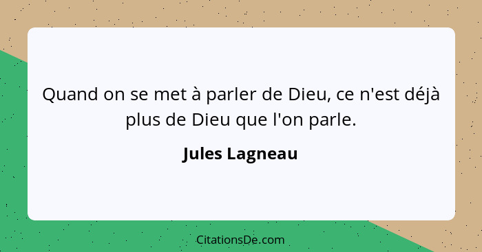 Quand on se met à parler de Dieu, ce n'est déjà plus de Dieu que l'on parle.... - Jules Lagneau