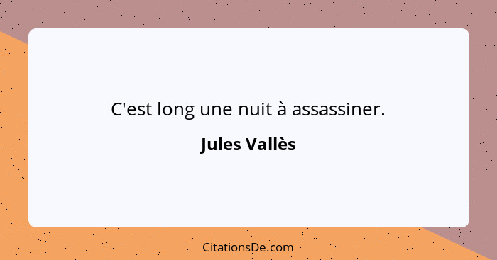 C'est long une nuit à assassiner.... - Jules Vallès