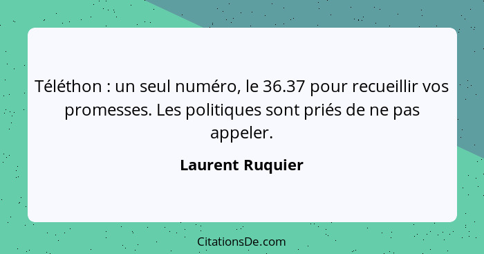 Téléthon : un seul numéro, le 36.37 pour recueillir vos promesses. Les politiques sont priés de ne pas appeler.... - Laurent Ruquier