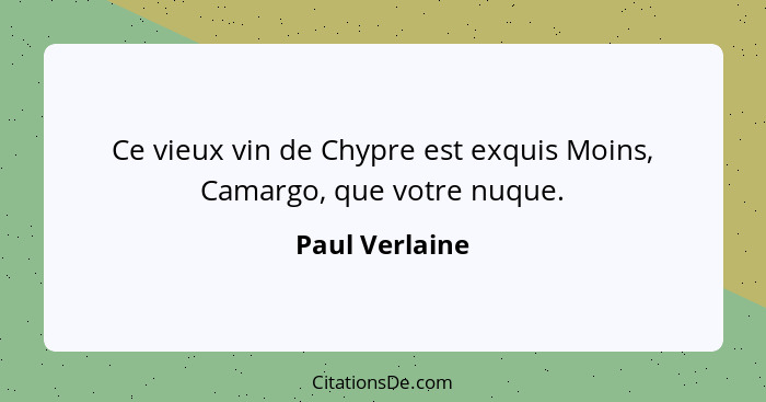 Ce vieux vin de Chypre est exquis Moins, Camargo, que votre nuque.... - Paul Verlaine