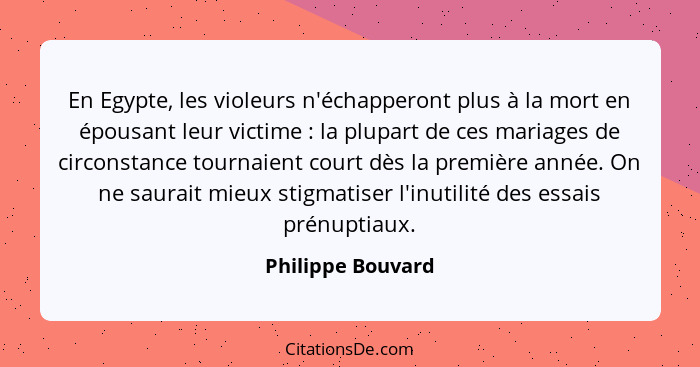 En Egypte, les violeurs n'échapperont plus à la mort en épousant leur victime : la plupart de ces mariages de circonstance tou... - Philippe Bouvard