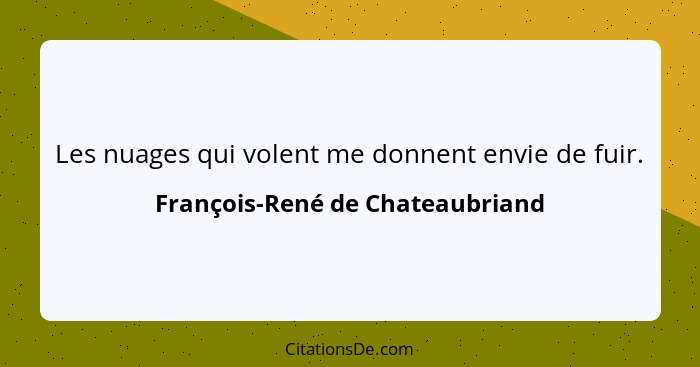 Les nuages qui volent me donnent envie de fuir.... - François-René de Chateaubriand