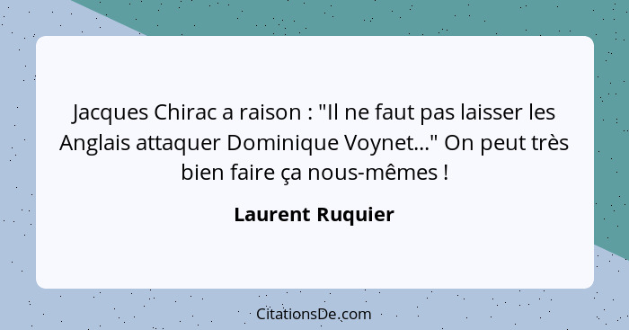 Jacques Chirac a raison : "Il ne faut pas laisser les Anglais attaquer Dominique Voynet..." On peut très bien faire ça nous-mêm... - Laurent Ruquier