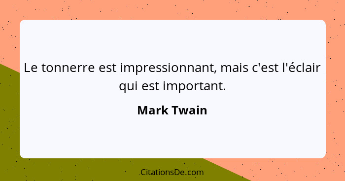 Le tonnerre est impressionnant, mais c'est l'éclair qui est important.... - Mark Twain