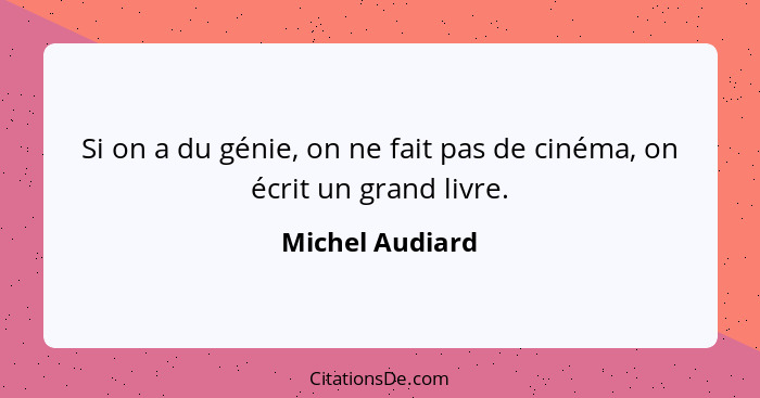 Si on a du génie, on ne fait pas de cinéma, on écrit un grand livre.... - Michel Audiard