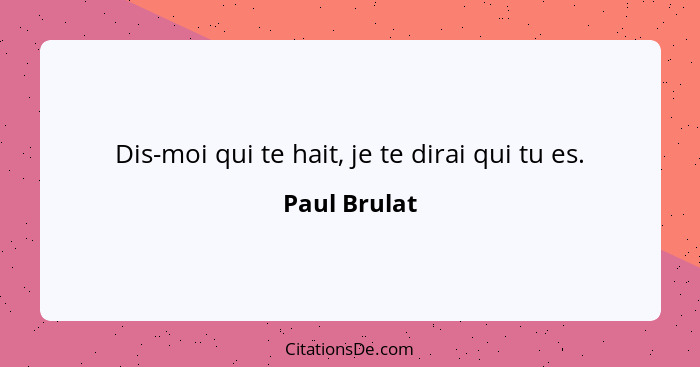 Dis-moi qui te hait, je te dirai qui tu es.... - Paul Brulat