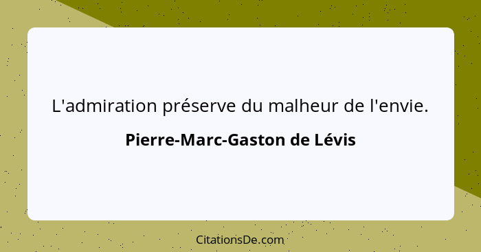 L'admiration préserve du malheur de l'envie.... - Pierre-Marc-Gaston de Lévis