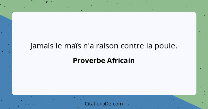 Jamais le maïs n'a raison contre la poule.... - Proverbe Africain