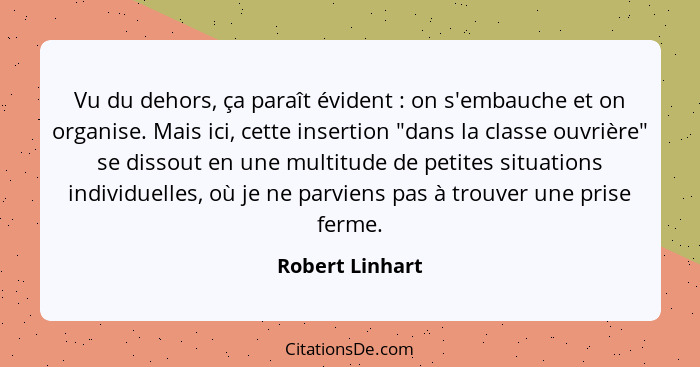 Vu du dehors, ça paraît évident : on s'embauche et on organise. Mais ici, cette insertion "dans la classe ouvrière" se dissout e... - Robert Linhart