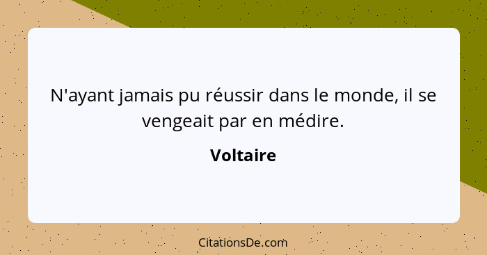 N'ayant jamais pu réussir dans le monde, il se vengeait par en médire.... - Voltaire