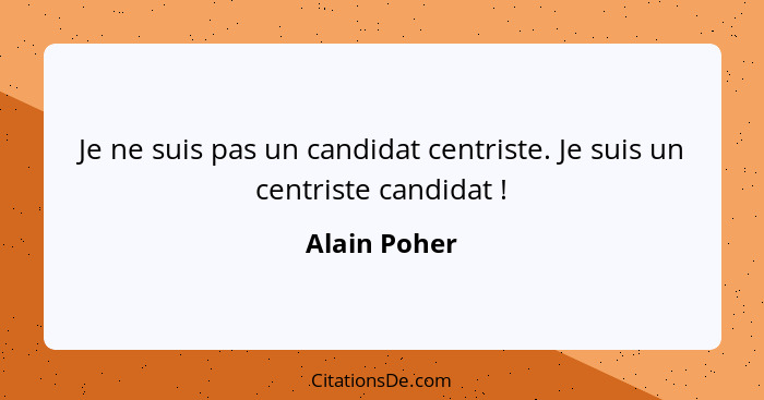 Je ne suis pas un candidat centriste. Je suis un centriste candidat !... - Alain Poher