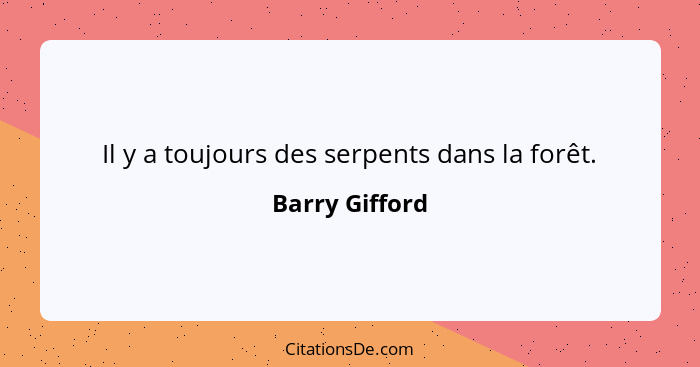 Il y a toujours des serpents dans la forêt.... - Barry Gifford