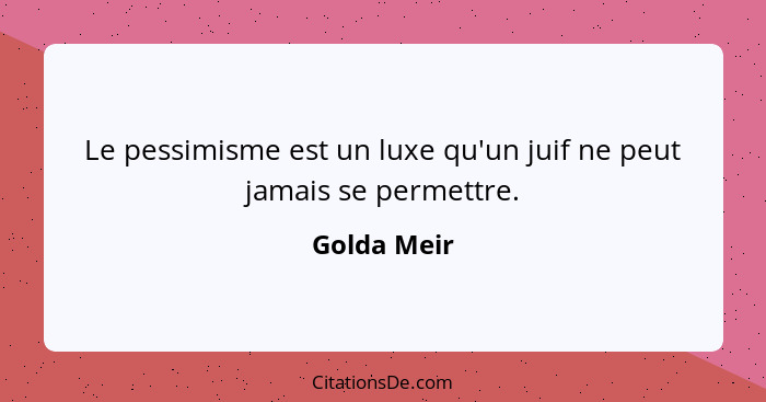 Le pessimisme est un luxe qu'un juif ne peut jamais se permettre.... - Golda Meir