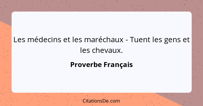 Les médecins et les maréchaux - Tuent les gens et les chevaux.... - Proverbe Français