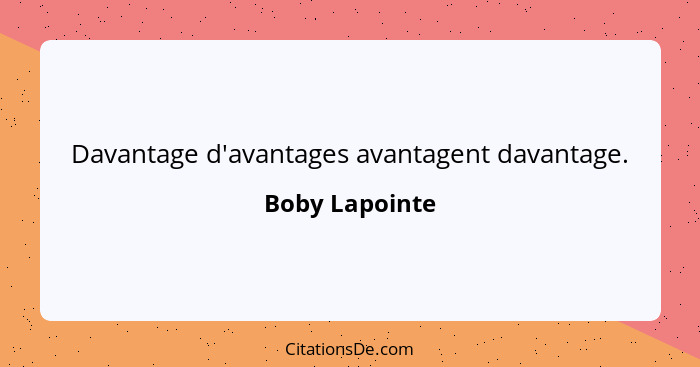 Davantage d'avantages avantagent davantage.... - Boby Lapointe