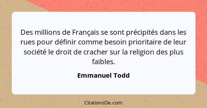 Des millions de Français se sont précipités dans les rues pour définir comme besoin prioritaire de leur société le droit de cracher su... - Emmanuel Todd