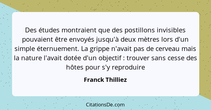 Des études montraient que des postillons invisibles pouvaient être envoyés jusqu'à deux mètres lors d'un simple éternuement. La grip... - Franck Thilliez