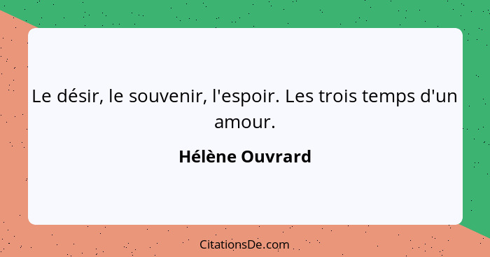 Le désir, le souvenir, l'espoir. Les trois temps d'un amour.... - Hélène Ouvrard