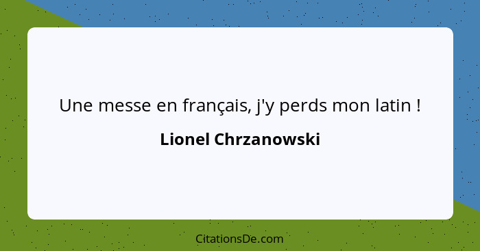 Une messe en français, j'y perds mon latin !... - Lionel Chrzanowski