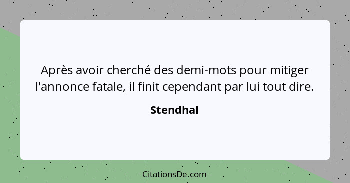 Après avoir cherché des demi-mots pour mitiger l'annonce fatale, il finit cependant par lui tout dire.... - Stendhal