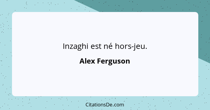 Inzaghi est né hors-jeu.... - Alex Ferguson