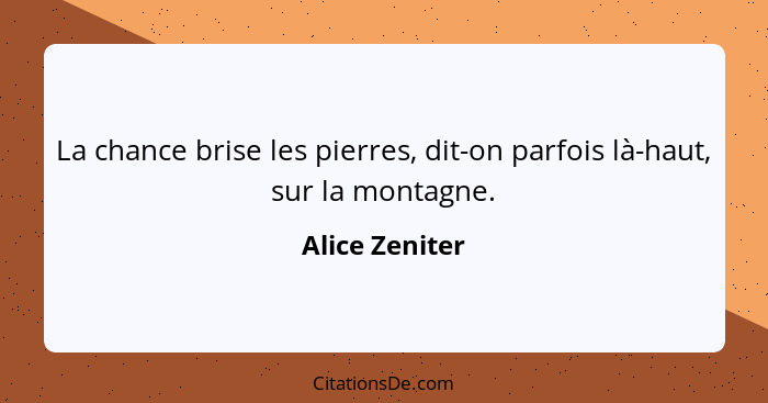 La chance brise les pierres, dit-on parfois là-haut, sur la montagne.... - Alice Zeniter