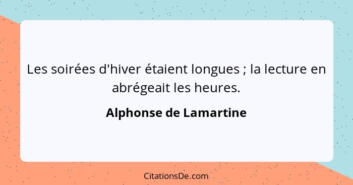 Les soirées d'hiver étaient longues ; la lecture en abrégeait les heures.... - Alphonse de Lamartine