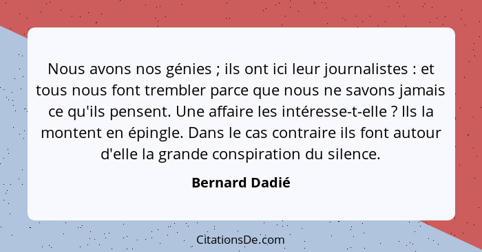 Nous avons nos génies ; ils ont ici leur journalistes : et tous nous font trembler parce que nous ne savons jamais ce qu'ils... - Bernard Dadié