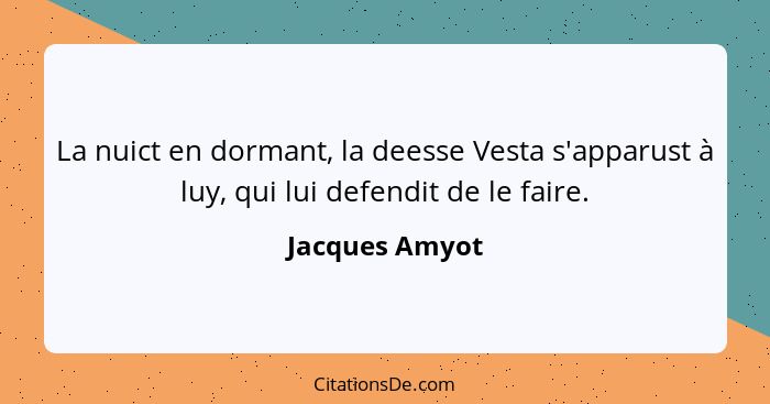 La nuict en dormant, la deesse Vesta s'apparust à luy, qui lui defendit de le faire.... - Jacques Amyot