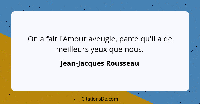 On a fait l'Amour aveugle, parce qu'il a de meilleurs yeux que nous.... - Jean-Jacques Rousseau