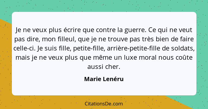 Je ne veux plus écrire que contre la guerre. Ce qui ne veut pas dire, mon filleul, que je ne trouve pas très bien de faire celle-ci. Je... - Marie Lenéru