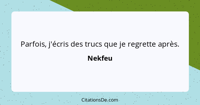 Parfois, j'écris des trucs que je regrette après.... - Nekfeu