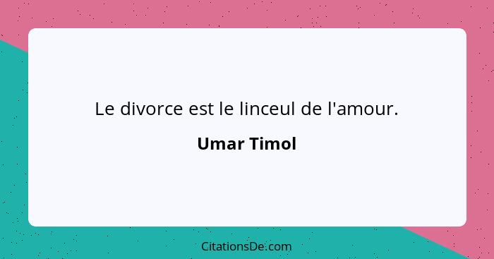 Le divorce est le linceul de l'amour.... - Umar Timol