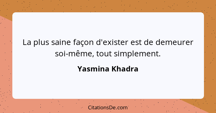 La plus saine façon d'exister est de demeurer soi-même, tout simplement.... - Yasmina Khadra